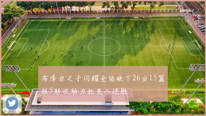 布泽尔之子闪耀全场砍下26分15篮板5助攻助力杜克八连胜